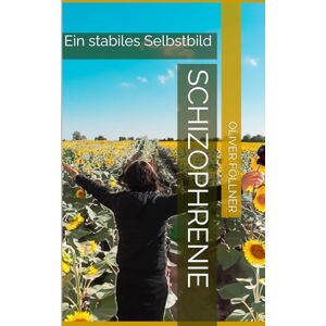 Föllner, Oliver Schizophrenie: Ein stabiles Selbstbild (Jetzt lebe ich weiter) Föllner, Oliver Schizophrenie: Ein stabiles Selbstbild (Jetzt lebe ich weiter)