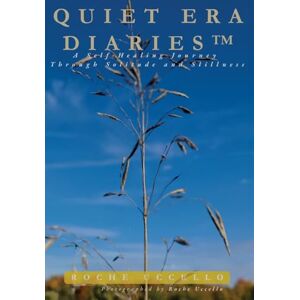 Uccello, Roche Quiet Era Diaries: A Self-Healing Journey Through Solitude and Stillness: 1 Uccello, Roche Quiet Era Diaries: A Self-Healing Journey Through Solitude and Stillness: 1
