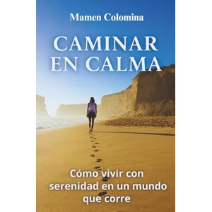 Colomina, Mamen CAMINAR EN CALMA: Cómo vivir con serenidad en un mundo que corre Colomina, Mamen CAMINAR EN CALMA: Cómo vivir con serenidad en un mundo que corre