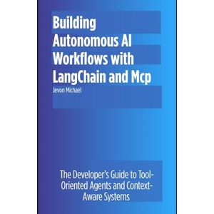 Michael, Jevon Building Autonomous AI Workflows with LangChain and MCP: The Developer’s Guide to Tool-Oriented Agents and Context-Aware Systems Michael, Jevon Building Autonomous AI Workflows with LangChain and MCP: The Developer’s Guide to Tool-Oriented Agents and Context-Aware Systems