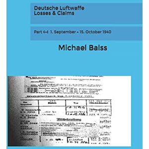 Balss, Michael Deutsche Luftwaffe Losses & Claims: Part 4-I September 15. October 1940 Balss, Michael Deutsche Luftwaffe Losses & Claims: Part 4-I September 15. October 1940