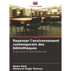 Rauf, Hozan Repenser l'environnement contemporain des bibliothèques: en tant que centre d'apprentissage social Rauf, Hozan Repenser l'environnement contemporain des bibliothèques: en tant que centre d'apprentissage social