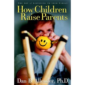 Allender, Dan B. How Children Raise Parents: The Art of Listening to Your Family Allender, Dan B. How Children Raise Parents: The Art of Listening to Your Family