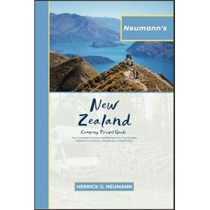 Neumann, Herrick G. Neumann's New Zealand Campervan Travel Guide 2024: Your Complete Caravanning Reference for Touring New Zealand in a Caravan, Campervan or Motorhome Neumann, Herrick G. Neumann's New Zealand Campervan Travel Guide 2024: Your Complete Caravanning Reference for Touring New Zealand in a Caravan, Campervan or Motorhome