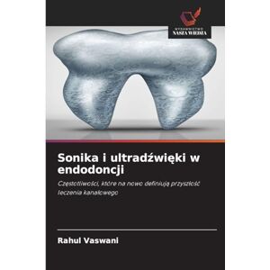 Vaswani, Rahul Sonika i ultradźwięki w endodoncji: Cz¿stotliwo¿ci, które na nowo definiuj¿ przysz¿o¿¿ leczenia kana¿owego Vaswani, Rahul Sonika i ultradźwięki w endodoncji: Cz¿stotliwo¿ci, które na nowo definiuj¿ przysz¿o¿¿ leczenia kana¿owego
