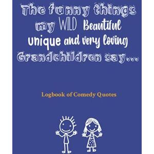 Publishing, Ten Pebbles The Funny Things My Wild Beautiful Unique And Very Loving Grandchildren Say...Logbook for Comedy Quotes Publishing, Ten Pebbles The Funny Things My Wild Beautiful Unique And Very Loving Grandchildren Say...Logbook for Comedy Quotes