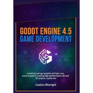 Bitwright, Caelum Godot Engine 4.5 Game Development: Mastering Next-Gen Graphics and Logic: Your Practical Guide to Creating High-Performance 2D and 3D Projects, Royalty-Free (The Caelum Protocol) Bitwright, Caelum Godot Engine 4.5 Game Development: Mastering Next-Gen Graphics and Logic: Your Practical Guide to Creating High-Performance 2D and 3D Projects, Royalty-Free (The Caelum Protocol)