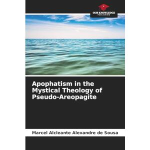 Alexandre de Sousa, Marcel Alcleante Apophatism in the Mystical Theology of Pseudo-Areopagite Alexandre de Sousa, Marcel Alcleante Apophatism in the Mystical Theology of Pseudo-Areopagite