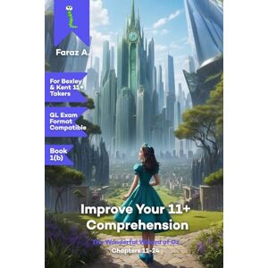 A, Faraz Bexley & Kent 11+, GL Format Improve Your 11+ Comprehension: Book 1(b): The Wonderful Wizard of Oz: Chapters 11-24 A, Faraz Bexley & Kent 11+, GL Format Improve Your 11+ Comprehension: Book 1(b): The Wonderful Wizard of Oz: Chapters 11-24