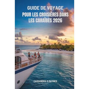 Maynes, Cassandra G. GUIDE DE VOYAGE POUR LES CROISIÈRES DANS LES CARAÏBES 2026: Découvrez les merveilles tropicales des îles Maynes, Cassandra G. GUIDE DE VOYAGE POUR LES CROISIÈRES DANS LES CARAÏBES 2026: Découvrez les merveilles tropicales des îles