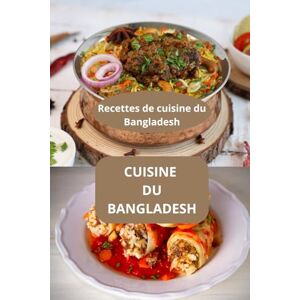AHOLOUKPE, Herve CUISINE DU BANGLADESH: Recettes de cuisine du Bangladesh Saveurs du Bangladesh Cuisine du sud de l’Asie AHOLOUKPE, Herve CUISINE DU BANGLADESH: Recettes de cuisine du Bangladesh Saveurs du Bangladesh Cuisine du sud de l’Asie