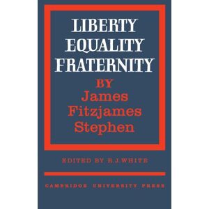 Stephen, James Fitzjames Liberty, Equality, Fraternity (Cambridge Studies in the History and Theory of Politics) Stephen, James Fitzjames Liberty, Equality, Fraternity (Cambridge Studies in the History and Theory of Politics)