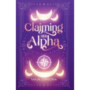 Longoria, Tanja Claiming Her Alpha: A Standalone Fated Mates Shifter Romance: 1 (Marked by Fate) Longoria, Tanja Claiming Her Alpha: A Standalone Fated Mates Shifter Romance: 1 (Marked by Fate)