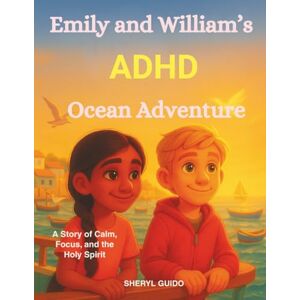 GUIDO, SHERYL Emily and William ADHD Adventure: A Story of Calm, Focus, and the Holy Spirit GUIDO, SHERYL Emily and William ADHD Adventure: A Story of Calm, Focus, and the Holy Spirit