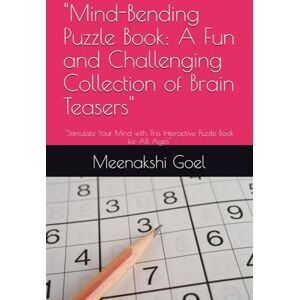 Goel, Mrs Meenakshi Shiv Mind-Bending Puzzle Book: A Fun and Challenging Collection of Brain Teasers": "Stimulate Your Mind with This Interactive Puzzle Book for All Ages Goel, Mrs Meenakshi Shiv Mind-Bending Puzzle Book: A Fun and Challenging Collection of Brain Teasers": "Stimulate Your Mind with This Interactive Puzzle Book for All Ages