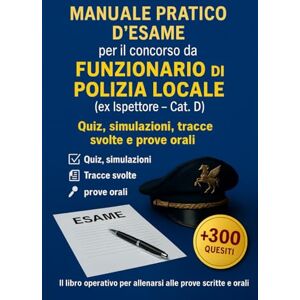 CIPRESSI, MARCO MANUALE PRATICO D’ESAME per il concorso da FUNZIONARIO (ex Cat. D – Ispettore) di Polizia Locale: Esercizi, Casi, Temi, Orale con soluzioni ... (PREPARAZIONE AI CONCORSI DI POLIZIA LOCALE) CIPRESSI, MARCO MANUALE PRATICO D’ESAME per il concorso da FUNZIONARIO (ex Cat. D – Ispettore) di Polizia Locale: Esercizi, Casi, Temi, Orale con soluzioni ... (PREPARAZIONE AI CONCORSI DI POLIZIA LOCALE)