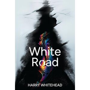 Harry Whitehead White Road: Climate Fiction Eco Thriller Adventure Harry Whitehead White Road: Climate Fiction Eco Thriller Adventure