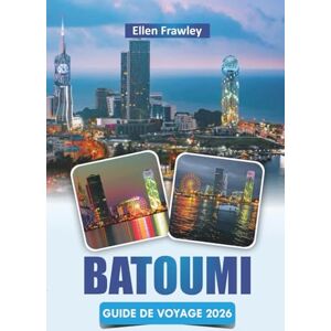 Frawley, Ellen BATOUMI GUIDE DE VOYAGE 2026: Découvrez les principales attractions, la cuisine locale, la vie nocturne et les expériences culturelles sur la côte de la Géorgie Frawley, Ellen BATOUMI GUIDE DE VOYAGE 2026: Découvrez les principales attractions, la cuisine locale, la vie nocturne et les expériences culturelles sur la côte de la Géorgie