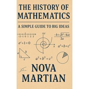 Martian, Nova The History of Mathematics: A Simple Guide to Big Ideas Martian, Nova The History of Mathematics: A Simple Guide to Big Ideas