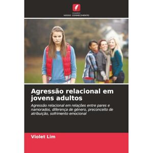 Lim, Violet Agressão relacional em jovens adultos: Agressão relacional em relações entre pares e namorados, diferença de género, preconceito de atribuição, sofrimento emocional Lim, Violet Agressão relacional em jovens adultos: Agressão relacional em relações entre pares e namorados, diferença de género, preconceito de atribuição, sofrimento emocional