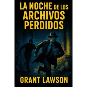 Lawson, Grant La Noche de los Archivos Perdidos: Un misterio político inspirado en la época de López Obrador Lawson, Grant La Noche de los Archivos Perdidos: Un misterio político inspirado en la época de López Obrador