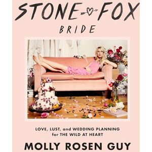 Rosen Guy, Molly Stone Fox Bride: Love, Lust, and Wedding Planning for the Wild at Heart Rosen Guy, Molly Stone Fox Bride: Love, Lust, and Wedding Planning for the Wild at Heart