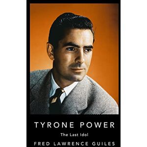 Guiles, Fred Lawrence Tyrone Power: The Last Idol (Fred Lawrence Guiles Old Hollywood Collection) Guiles, Fred Lawrence Tyrone Power: The Last Idol (Fred Lawrence Guiles Old Hollywood Collection)