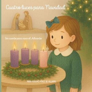 Algueró Pérez de Villaamil, María Cuatro luces para Navidad: un cuento para vivir el Adviento Algueró Pérez de Villaamil, María Cuatro luces para Navidad: un cuento para vivir el Adviento