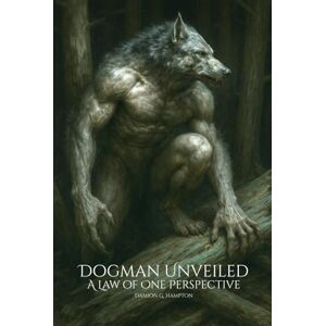 Hampton, Damion G Dogman Unveiled: A Law of One Perspective Hampton, Damion G Dogman Unveiled: A Law of One Perspective