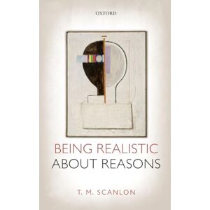 Scanlon, T. M. Being Realistic about Reasons Scanlon, T. M. Being Realistic about Reasons