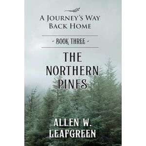 Leafgreen, Allen W The Northern Pines: A Journey's Way Back Home, Book Three Leafgreen, Allen W The Northern Pines: A Journey's Way Back Home, Book Three