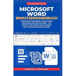 J. Collins, Ethan Microsoft Word Benutzerhandbuch, Ausgabe 2026: Dokumente schreiben, formatieren und gestalten wie ein Profi – mit Schritt-für-Schritt-Anleitungen und visuellen Darstellungen J. Collins, Ethan Microsoft Word Benutzerhandbuch, Ausgabe 2026: Dokumente schreiben, formatieren und gestalten wie ein Profi – mit Schritt-für-Schritt-Anleitungen und visuellen Darstellungen