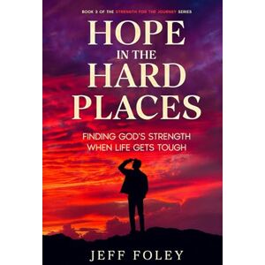 Foley, Jeff Hope In The Hard Places: Finding God's Strength When Life Gets Tough (Strength For The Journey) Foley, Jeff Hope In The Hard Places: Finding God's Strength When Life Gets Tough (Strength For The Journey)