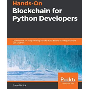 Kok, Arjuna Sky Hands-On Blockchain for Python Developers: Gain blockchain programming skills to build decentralized applications using Python Kok, Arjuna Sky Hands-On Blockchain for Python Developers: Gain blockchain programming skills to build decentralized applications using Python