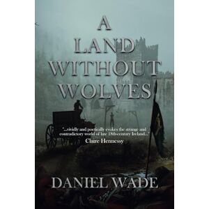 Wade, Daniel A Land Without Wolves: Irish Historical Fiction and Adventure Wade, Daniel A Land Without Wolves: Irish Historical Fiction and Adventure