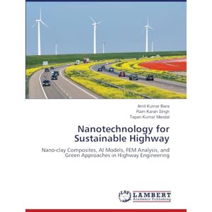 Bera, Amit Kumar Nanotechnology for Sustainable Highway: Nano-clay Composites, AI Models, FEM Analysis, and Green Approaches in Highway Engineering Bera, Amit Kumar Nanotechnology for Sustainable Highway: Nano-clay Composites, AI Models, FEM Analysis, and Green Approaches in Highway Engineering