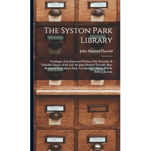 Thorold, John Hayford The Syston Park Library: Catalogue of an Important Portion of the Extensive & Valuable Library of the Late Sir John Hayford Thorold, Bart. Removed ... Lincolnshire: Which Will Be Sold at Auction Thorold, John Hayford The Syston Park Library: Catalogue of an Important Portion of the Extensive & Valuable Library of the Late Sir John Hayford Thorold, Bart. Removed ... Lincolnshire: Which Will Be Sold at Auction