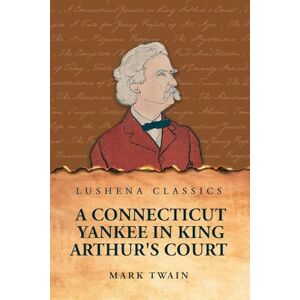 Mark Twain A Connecticut Yankee in King Arthur's Court Mark Twain A Connecticut Yankee in King Arthur's Court