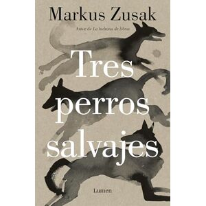 Zusak, Markus Tres Perros Salvajes / Three Wild Dogs (Narrativa) Zusak, Markus Tres Perros Salvajes / Three Wild Dogs (Narrativa)