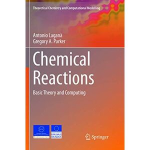 Laganà, Antonio Chemical Reactions: Basic Theory and Computing (Theoretical Chemistry and Computational Modelling) Laganà, Antonio Chemical Reactions: Basic Theory and Computing (Theoretical Chemistry and Computational Modelling)