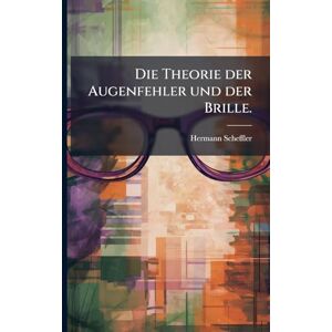 Scheffler, Hermann Die Theorie der Augenfehler und der Brille. Scheffler, Hermann Die Theorie der Augenfehler und der Brille.