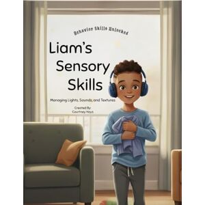 Hays, Courtney Liam's Sensory Skills (Behavior Skills Unlocked) Hays, Courtney Liam's Sensory Skills (Behavior Skills Unlocked)