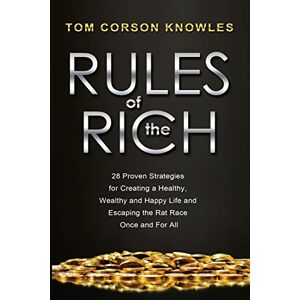 Corson-Knowles, Tom Rules of The Rich: 28 Proven Strategies for Creating a Healthy, Wealthy and Happy Life and Escaping the Rat Race Once and For All Corson-Knowles, Tom Rules of The Rich: 28 Proven Strategies for Creating a Healthy, Wealthy and Happy Life and Escaping the Rat Race Once and For All