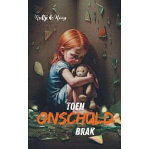 de Hoop, Neeltje Toen onschuld brak: Soms breekt er iets dat nooit had mogen breken de Hoop, Neeltje Toen onschuld brak: Soms breekt er iets dat nooit had mogen breken