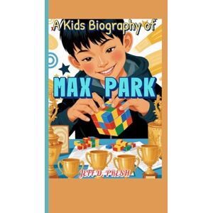 PRESH, JEFF D. A Kids Biography of Max Park (The World’s Fastest Cube Solver): How a boy with a big dream and fast hands became a world-record puzzle champion. PRESH, JEFF D. A Kids Biography of Max Park (The World’s Fastest Cube Solver): How a boy with a big dream and fast hands became a world-record puzzle champion.