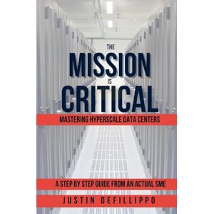 Defillippo, Justin The Mission is Critical: Mastering Hyperscale Data Centers Defillippo, Justin The Mission is Critical: Mastering Hyperscale Data Centers