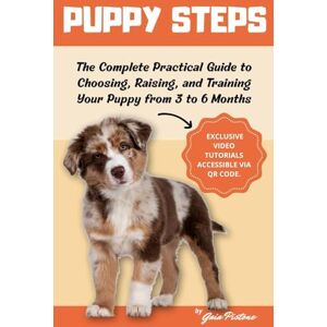Pistone, Gaia Puppy Steps: The Complete Practical Guide to Choosing, Raising and Training Your Puppy from 3 to 6 Months. Pistone, Gaia Puppy Steps: The Complete Practical Guide to Choosing, Raising and Training Your Puppy from 3 to 6 Months.