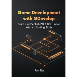 Blau, Jens Game Development with GDevelop: Build and Publish 2D & 3D Games With no Coding Skills Blau, Jens Game Development with GDevelop: Build and Publish 2D & 3D Games With no Coding Skills