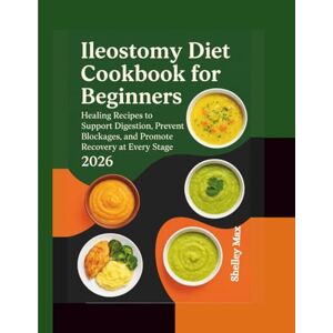 Max, Shelley ILEOSTOMY DIET COOKBOOK FOR BEGINNERS 2026: Healing Recipes to Support Digestion, Prevent Blockages, and Promote Recovery at Every Stage Max, Shelley ILEOSTOMY DIET COOKBOOK FOR BEGINNERS 2026: Healing Recipes to Support Digestion, Prevent Blockages, and Promote Recovery at Every Stage