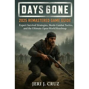 cruz, jeri j. Days Gone 2025 Remastered Game Guide: Expert Survival Strategies, Horde Combat Tactics, and the Ultimate Open-World Roadmap cruz, jeri j. Days Gone 2025 Remastered Game Guide: Expert Survival Strategies, Horde Combat Tactics, and the Ultimate Open-World Roadmap